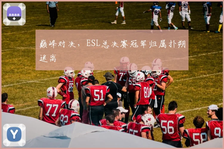 巅峰对决，ESL总决赛冠军归属扑朔迷离
