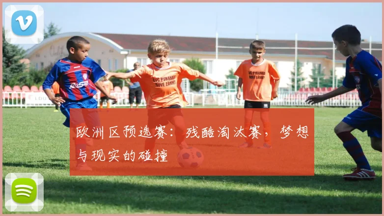 欧洲区预选赛：残酷淘汰赛，梦想与现实的碰撞